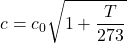\begin{equation*}  c = c_0 \sqrt{1+\frac{T}{273}} \end{equation*}